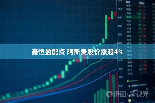 鑫恒盈配资 阿斯麦股价涨超4%
